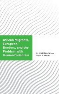 Enlarge image Cover: African Migrants, European Borders, and the Problem with Humanitarianism - Lexington Books