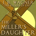 Cover: The Miller's Daughter (The Elixirs of Ent, #1) - JBWriting