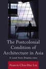 Cover: The Postcolonial Condition of Architecture in Asia - Lexington Books