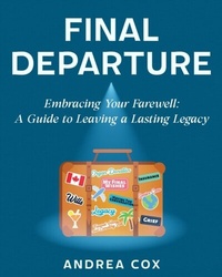 Abbildung von: Final Departure: EMBRACING YOUR FAREWELL - Cox Compassionate Planning Concierge Ltd.