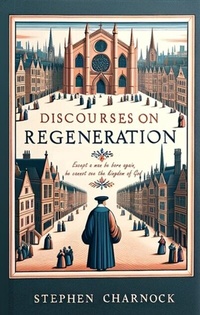 Enlarge image Cover: Discourses on Regeneration - Monergism Books LLC
