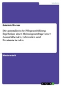 Cover: Die generalistische Pflegeausbildung. Ergebnisse einer Meinungsumfrage unter Auszubildenden, Lehrenden und Praxisanleitenden - GRIN Verlag