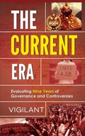 Cover: The Current Era Evaluating Nine Years of Government and Controversies - Blue Rose Publishers