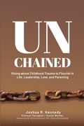Cover: Unchained Rising Above Childhood Trauma To Flourish in Life, Leadership, Love, and Parenting - Learn Today Lead Tomorrow Liberia Inc