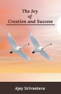 Cover: The Joy of Creation and Success - Ajay Srivastava