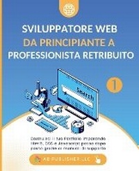 Abbildung von: Sviluppatore Web da Principiante a Professionista Retribuito, Volume 1 - AB Publisher LLC