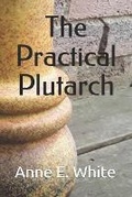Cover: The Practical Plutarch - Anne E. White