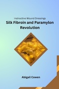 Cover: Instructive Wound Dressings Silk Fibroin and Paramylon Revolution - Abigail Cowen