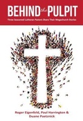 Cover: Behind the Pulpit: Three Seasoned Lutheran Pastors Share Their Megachurch Stories - Indy Pub
