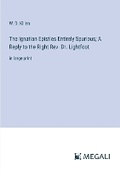 Cover: The Ignatian Epistles Entirely Spurious; A Reply to the Right Rev. Dr. Lightfoot - Megali Verlag