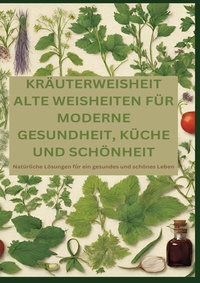 Abbildung von: KRÄUTERWEISHEIT: ALTE WEISHEITEN FÜR MODERNE GESUNDHEIT, KÜCHE UND SCHÖNHEIT - tredition