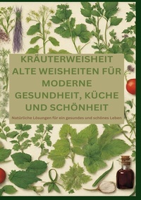 Abbildung von: KRÄUTERWEISHEIT: ALTE WEISHEITEN FÜR MODERNE GESUNDHEIT, KÜCHE UND SCHÖNHEIT - tredition