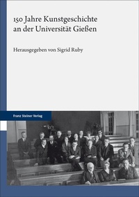 Abbildung von: 150 Jahre Kunstgeschichte an der Universität Gießen - Franz Steiner Verlag