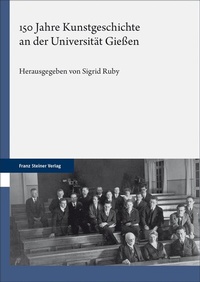 Abbildung von: 150 Jahre Kunstgeschichte an der Universität Gießen - Franz Steiner Verlag