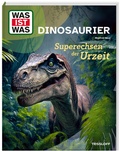 Cover: WAS IST WAS Dinosaurier. Superechsen der Urzeit - Tessloff Verlag Ragnar Tessloff GmbH & Co. KG