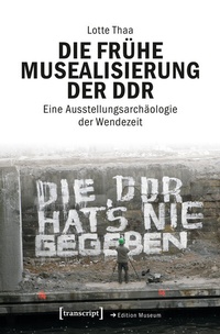 Abbildung von: Die frühe Musealisierung der DDR - transcript