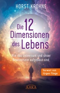 Cover: DIE 12 DIMENSIONEN DES LEBENS: Wie das Universum und unser Bewusstsein aufgebaut sind (Erstver&ouml;ffentlichung) - AMRA Verlag