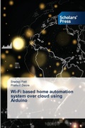 Cover: Wi-Fi based home automation system over cloud using Arduino - Scholars' Press