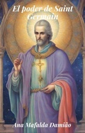 Cover: El poder de Saint Germain (Autoconocimiento y Desarrollo Espiritual, #2) - Ana Mafalda Dami&atilde;o