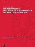 Cover: Die romanischen skulptierten Bogenfelder in Sachsen und Th&uuml;ringen - De Gruyter