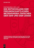 Cover: Die Entwicklung der freundschaftlichen Beziehungen zwischen der DDR und der UdSSR - De Gruyter