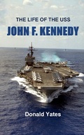 Cover: The Life of the USS John F. Kennedy - Donald Yates