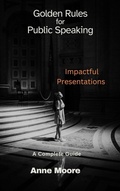 Cover: Golden Rules for Public Speaking - Anne Moore
