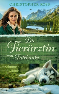 Abbildung von: Die Tierärztin von Fairbanks - Stimme der Wildnis (Die Tierärztin von Fairbanks, Bd. 3) - Ueberreuter