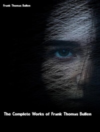 Abbildung von: The Complete Works of Frank Thomas Bullen - Dream Books