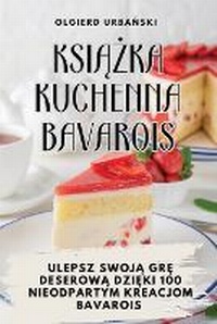 Abbildung von: KsiAZka Kuchenna Bavarois - Olgierd Urbanski