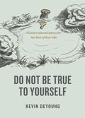 Cover: Do Not Be True to Yourself - Crossway