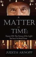 Cover: A Matter of Time - Henry VIII, the Dying of the Light - YouWriteOn.com