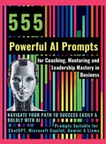 Cover: 555 Powerful AI Prompts for Coaching, Mentoring and Leadership Mastery in Business - Aria Capri International Inc.