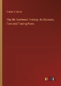 Cover: The Old Northwest Territory. Its Missions, Forts and Trading Posts - Outlook Verlag