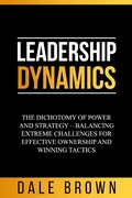 Cover: Leadership Dynamics: The Dichotomy of Power and Strategy - Balancing Extreme Challenges for Effective Ownership and Winning Tactics - Spinola Carmela Rita Valentina