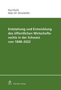 Abbildung von: Entstehung und Entwicklung des öffentlichen Wirtschaftsrechts in der Schweiz von 1848 - 2022 - Stämpfli Verlag