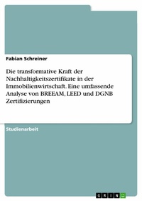 Abbildung von: Die transformative Kraft der Nachhaltigkeitszertifikate in der Immobilienwirtschaft. Eine umfassende Analyse von BREEAM, LEED und DGNB Zertifizierungen - GRIN Verlag