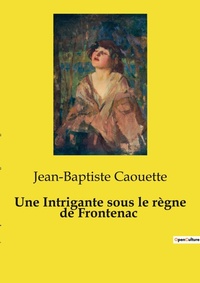 Abbildung von: Une Intrigante sous le regne de Frontenac - Culturea