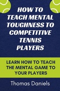 Cover: How To Teach Mental Toughness To Competitive Tennis Players - Thomas Daniels