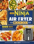 Cover: The Delicious Ninja Air Fryer Cookbook: 1000 Days of Quick, Savory and Nutritious Recipes for Your Family and Friends. - Anne Clark