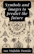 Cover: Symbols and images to predict the future (Self-Knowledge and Spiritual Development, #3) - Ana Mafalda Dami&atilde;o
