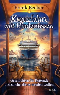 Abbildung von: Kreuzfahrt mit Hindernissen - Geschichten für Reisende und solche, die es werden wollen - Verlag DeBehr