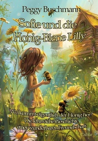 Abbildung von: Sofie und die Honig-Biene Lilly - Wo kommt eigentlich der Honig her? - Die lehrreiche Geschichte einer wunderbaren Freundschaft - Verlag DeBehr