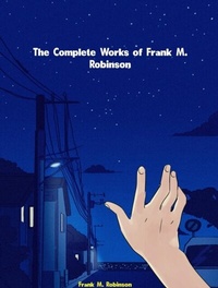 Abbildung von: The Complete Works of Frank M. Robinson - New Wisdom Books