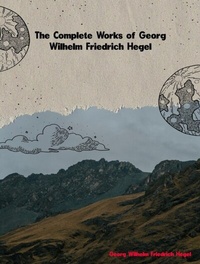 Abbildung von: The Complete Works of Georg Wilhelm Friedrich Hegel - New Wisdom Books