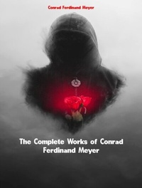 Abbildung von: The Complete Works of Conrad Ferdinand Meyer - Dream Books