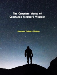 Abbildung von: The Complete Works of Constance Fenimore Woolson - Dream Books