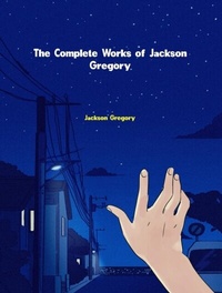 Abbildung von: The Complete Works of Jackson Gregory - New Wisdom Books
