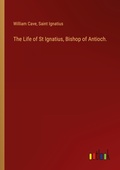 Cover: The Life of St Ignatius, Bishop of Antioch. - Outlook Verlag
