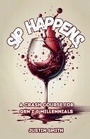 Cover: SIP HAPPENS, A Crash Course for Gen Z & Millennials - Spines